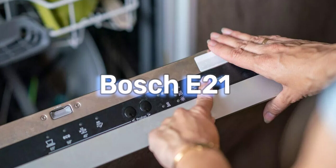oshibka-e21-na-posudomoechnoj-mashine-bosch-prichiny-i-sovety-po-ustraneniyu oshibka-e21